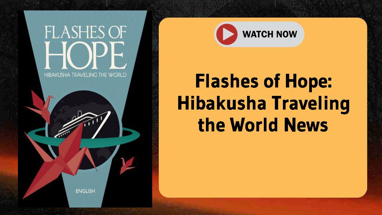 Flashes of Hope: Hibakusha Traveling the World